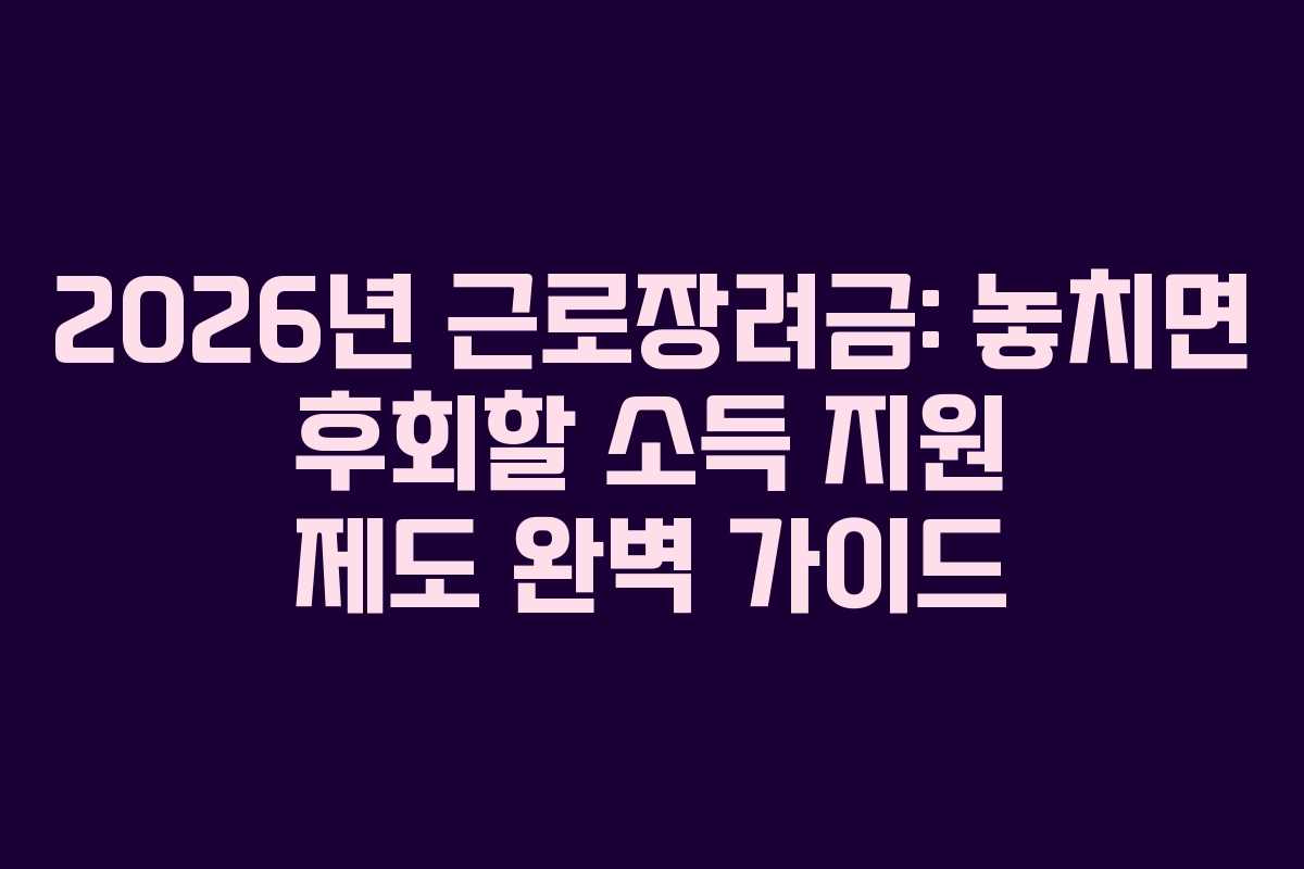 2026년 근로장려금: 놓치면 후회할 소득 지원 제도 완벽 가이드