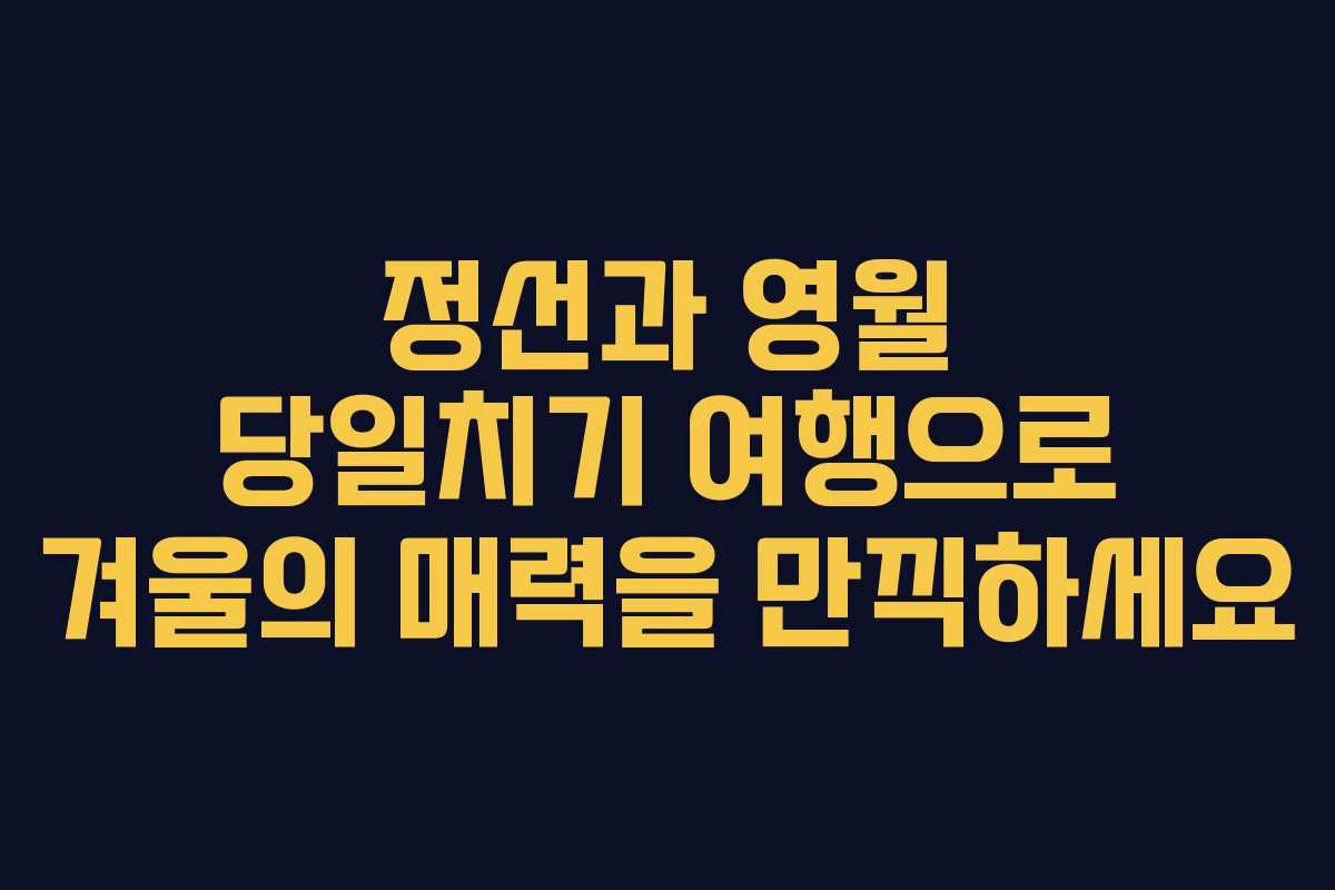 정선과 영월 당일치기 여행으로 겨울의 매력을 만끽하세요