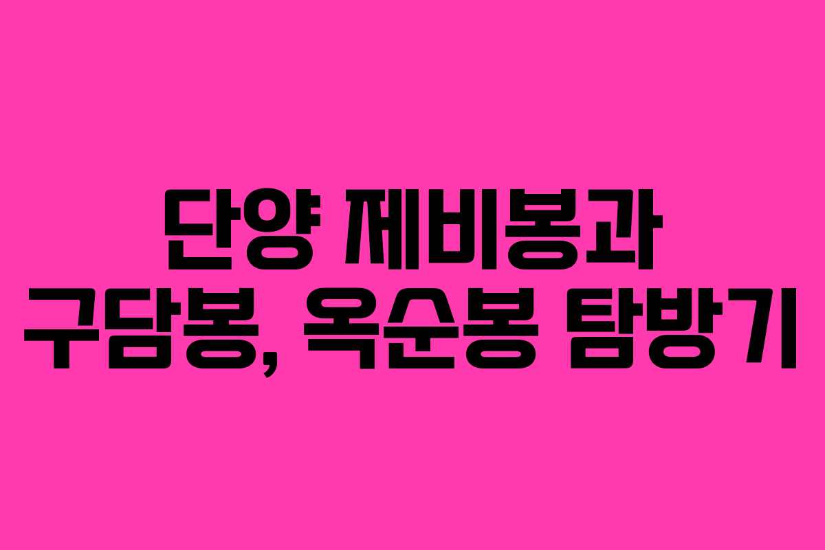 단양 제비봉과 구담봉, 옥순봉 탐방기