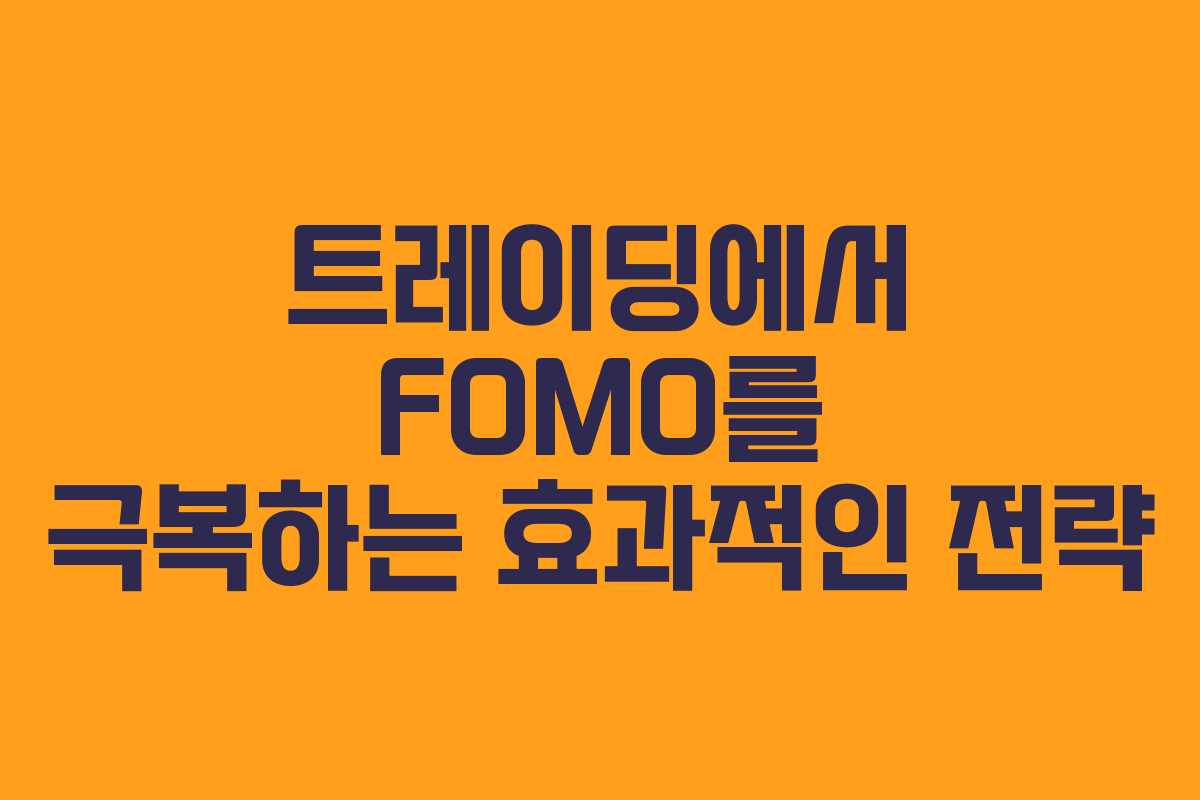 트레이딩에서 FOMO를 극복하는 효과적인 전략