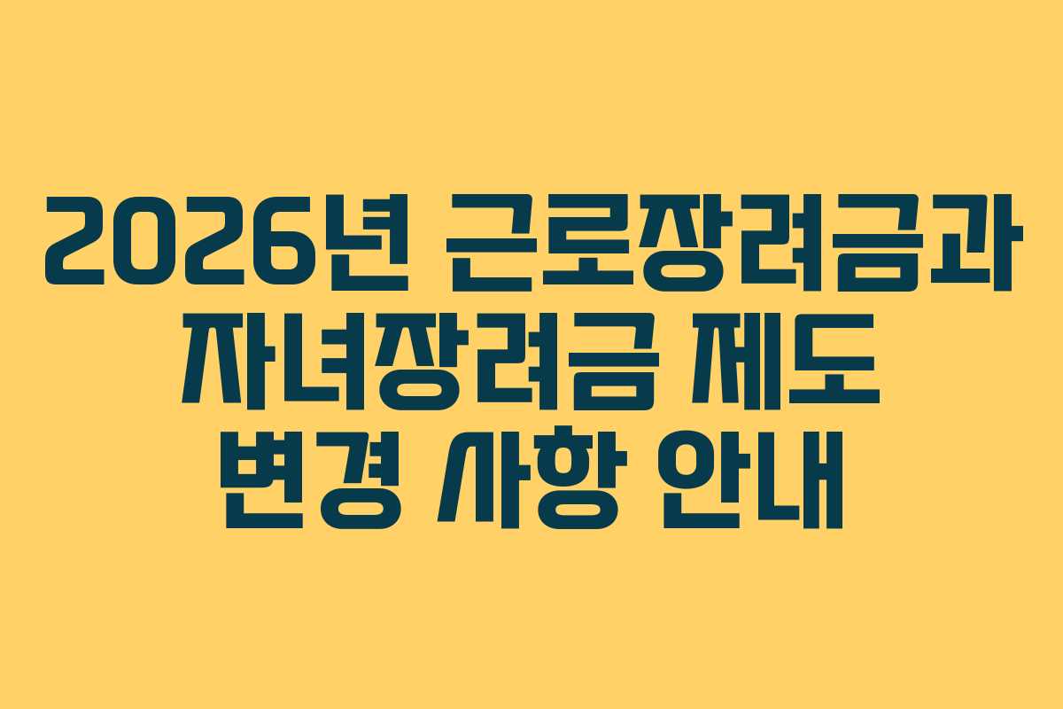 2026년 근로장려금과 자녀장려금 제도 변경 사항 안내