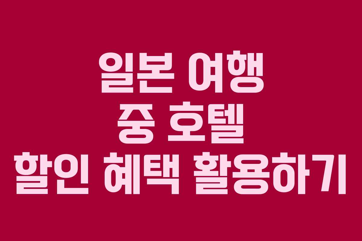 일본 여행 중 호텔 할인 혜택 활용하기