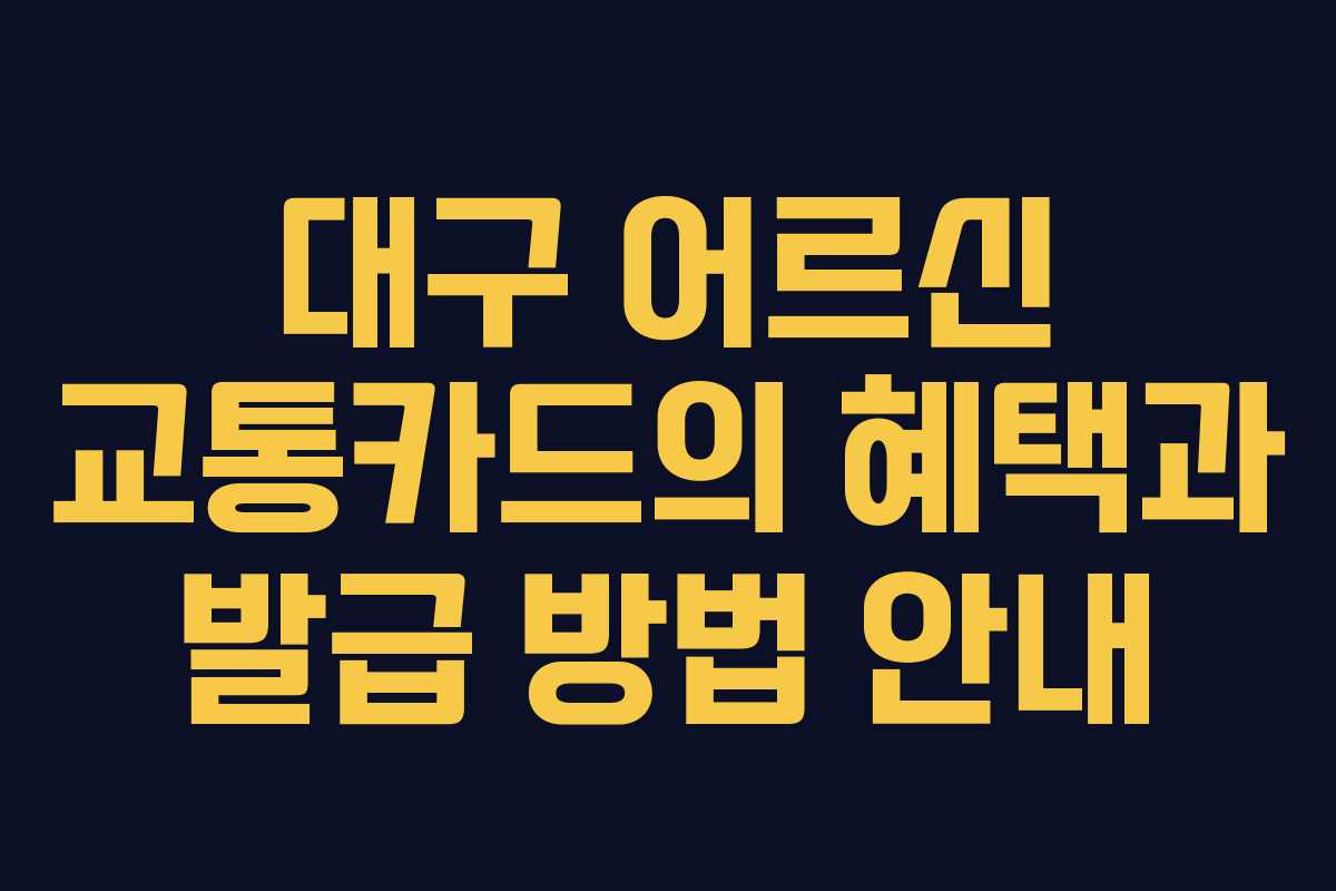 대구 어르신 교통카드의 혜택과 발급 방법 안내