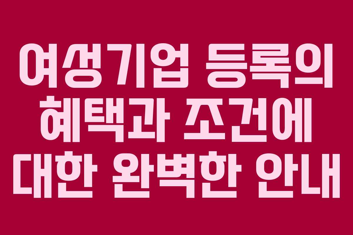 여성기업 등록의 혜택과 조건에 대한 완벽한 안내