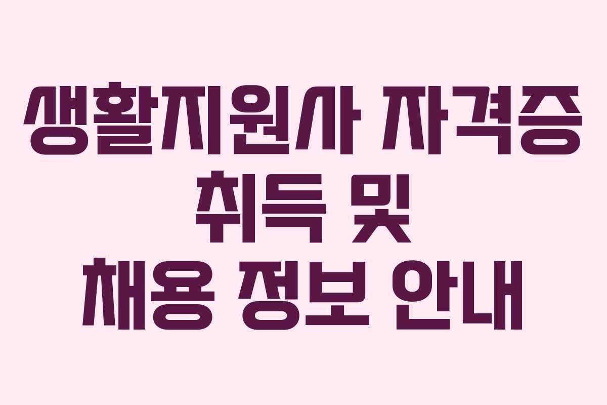 생활지원사 자격증 취득 및 채용 정보 안내