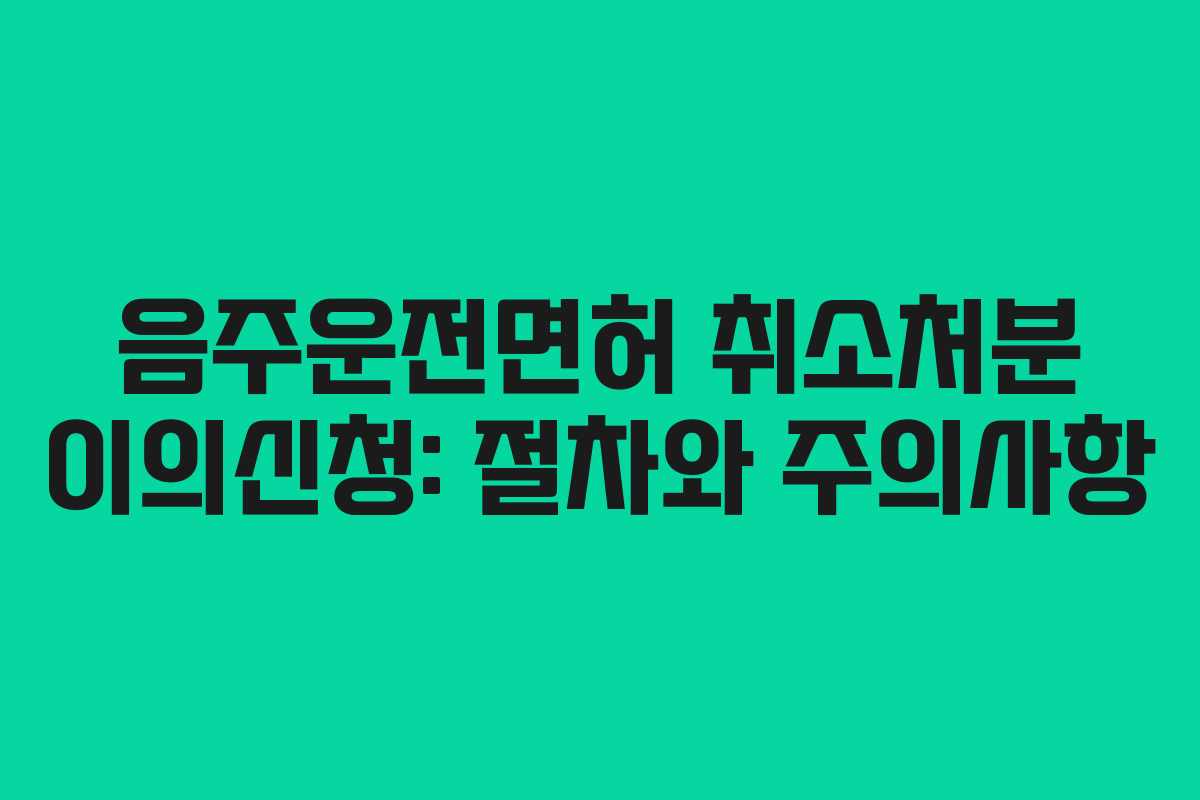 음주운전면허 취소처분 이의신청: 절차와 주의사항