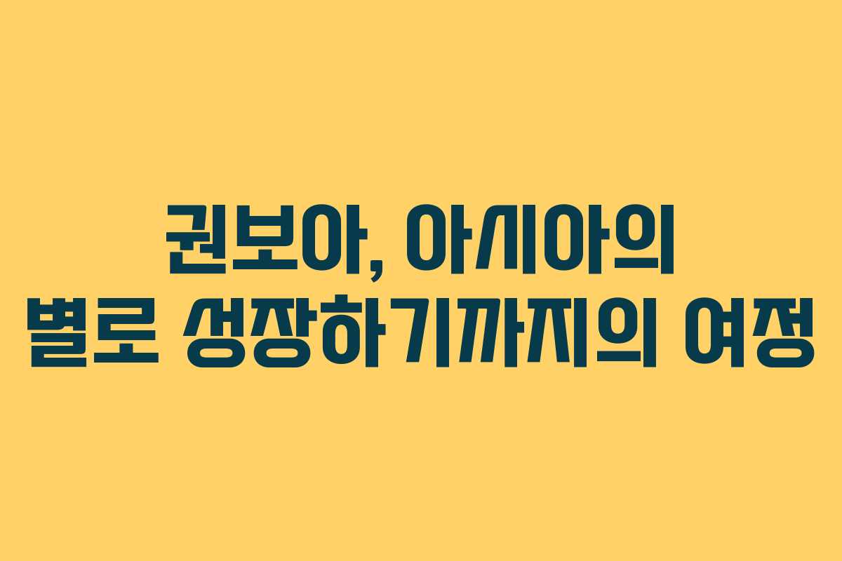 권보아, 아시아의 별로 성장하기까지의 여정