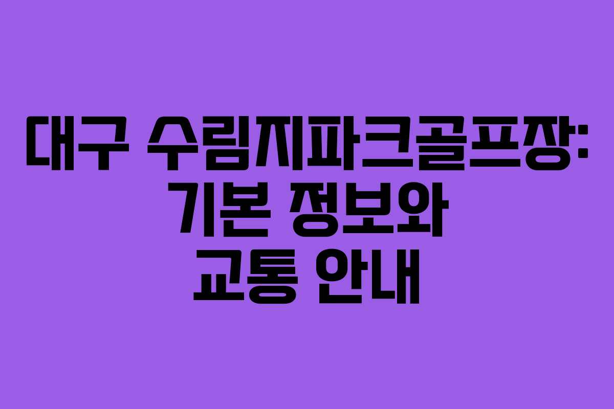 대구 수림지파크골프장: 기본 정보와 교통 안내