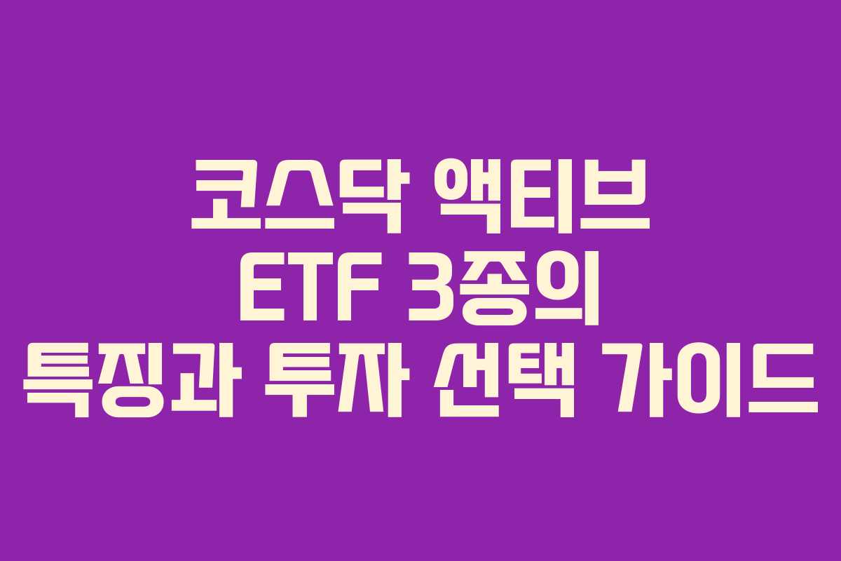 코스닥 액티브 ETF 3종의 특징과 투자 선택 가이드