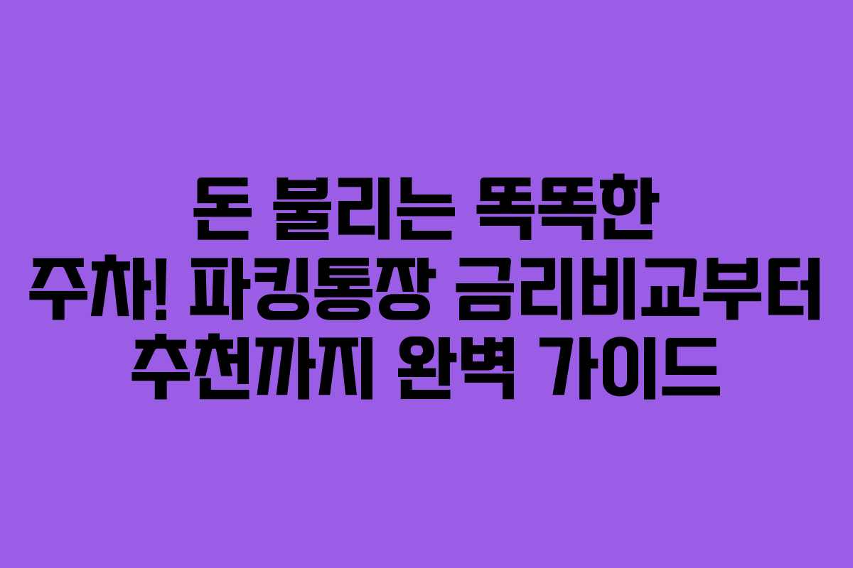 돈 불리는 똑똑한 주차! 파킹통장 금리비교부터 추천까지 완벽 가이드