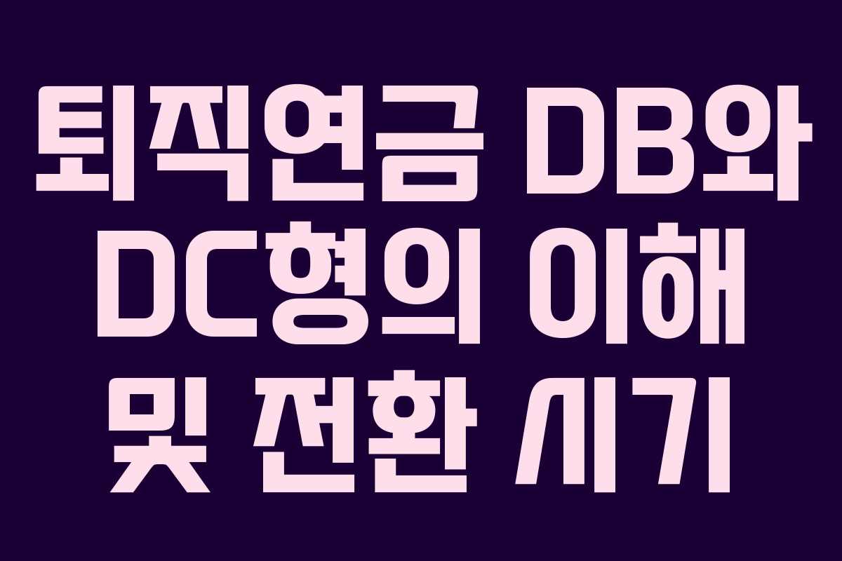 퇴직연금 DB와 DC형의 이해 및 전환 시기