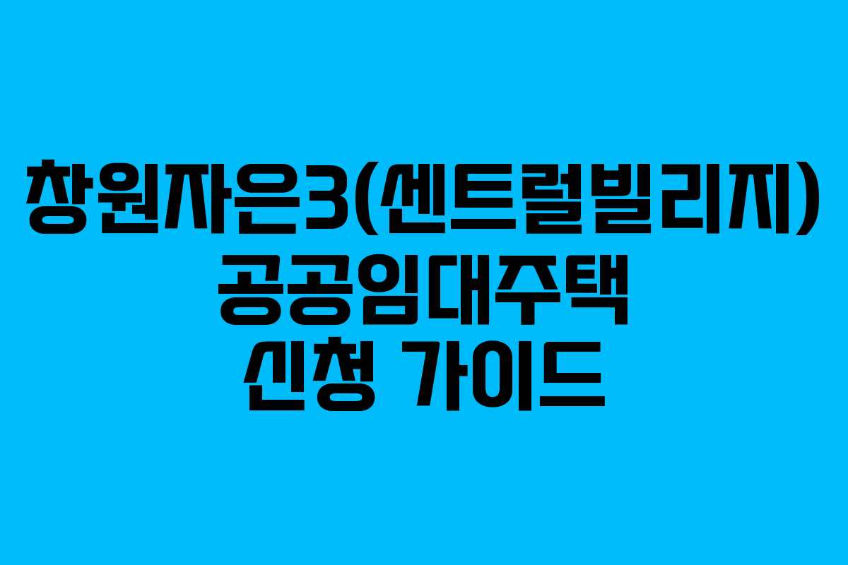 창원자은3(센트럴빌리지) 공공임대주택 신청 가이드