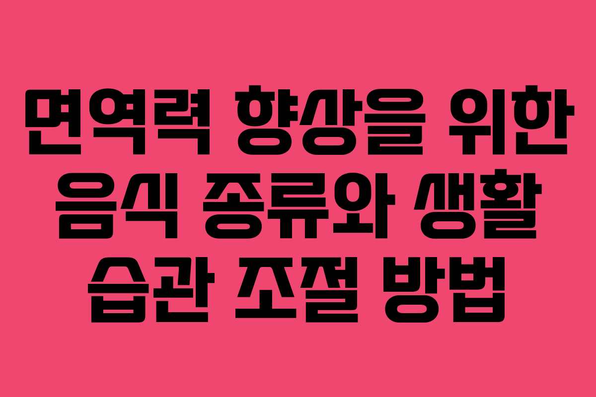 면역력 향상을 위한 음식 종류와 생활 습관 조절 방법