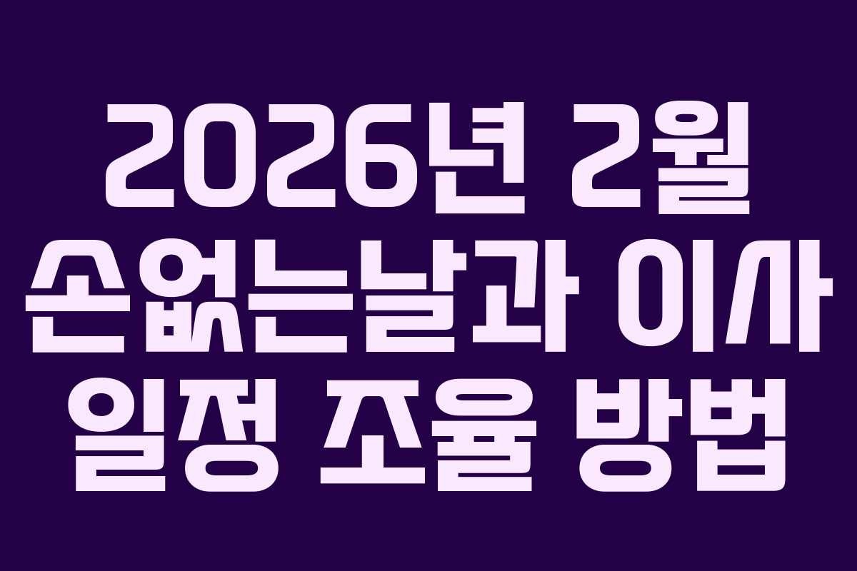 2026년 2월 손없는날과 이사 일정 조율 방법