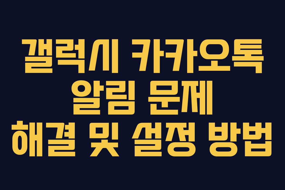갤럭시 카카오톡 알림 문제 해결 및 설정 방법