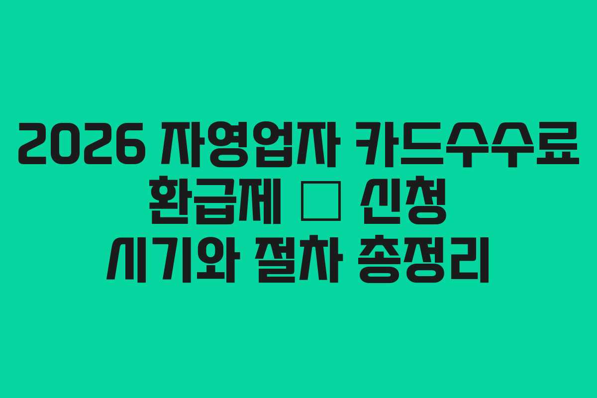 2026 자영업자 카드수수료 환급제 – 신청 시기와 절차 총정리