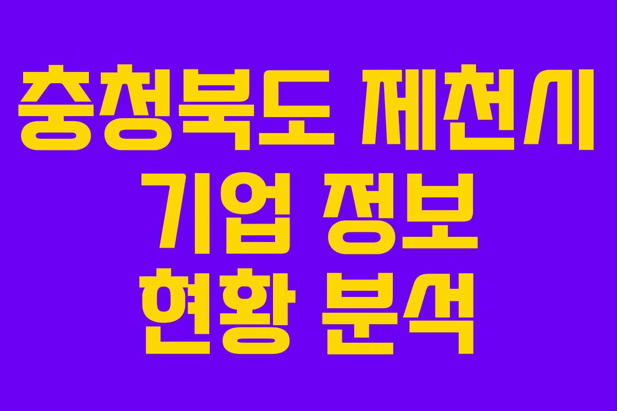 충청북도 제천시 기업 정보 현황 분석