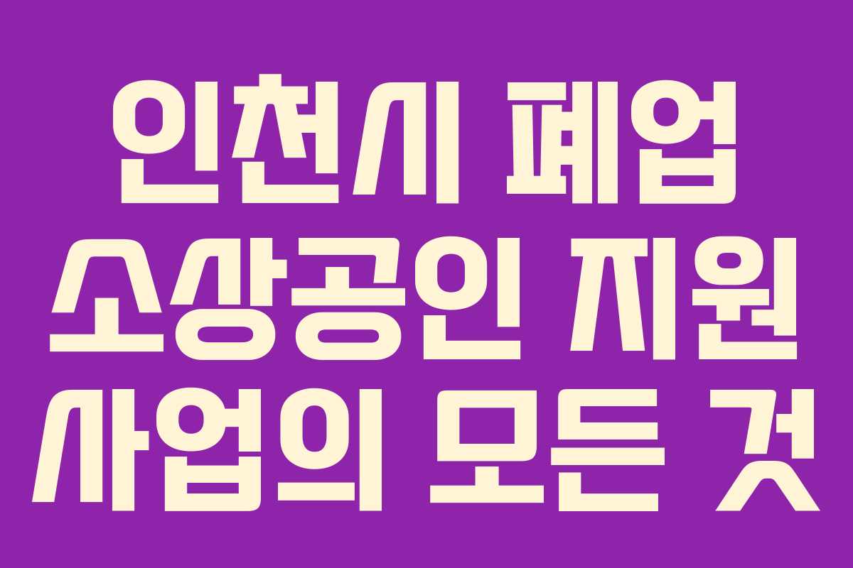 인천시 폐업 소상공인 지원 사업의 모든 것