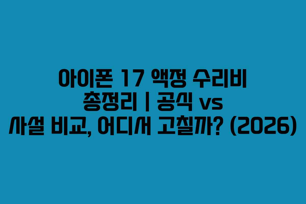 아이폰 17 액정 수리비 총정리 | 공식 vs 사설 비교, 어디서 고칠까? (2026)