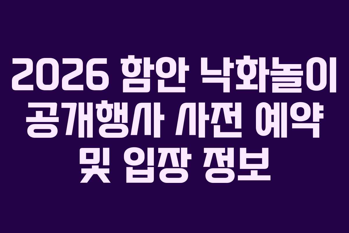 2026 함안 낙화놀이 공개행사 사전 예약 및 입장 정보