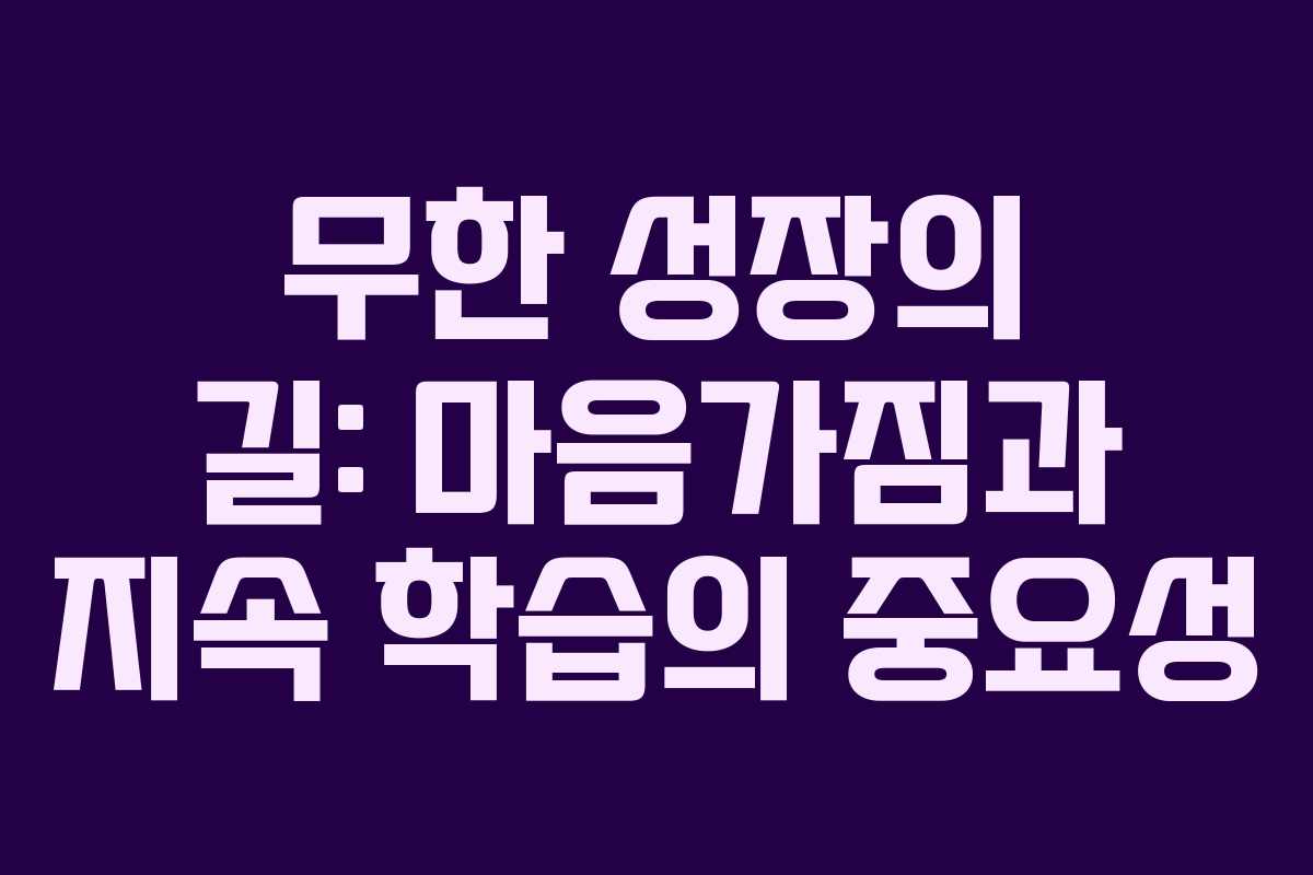 무한 성장의 길: 마음가짐과 지속 학습의 중요성