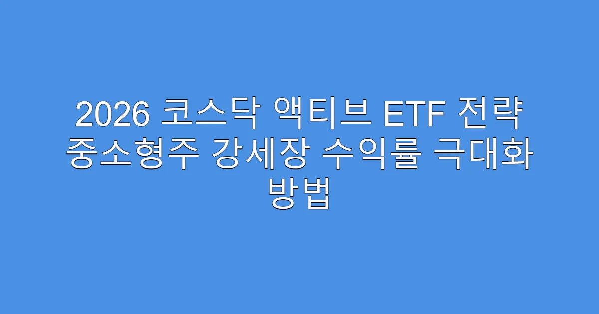 2026 코스닥 액티브 ETF 전략 중소형주 강세장 수익률 극대화 방법