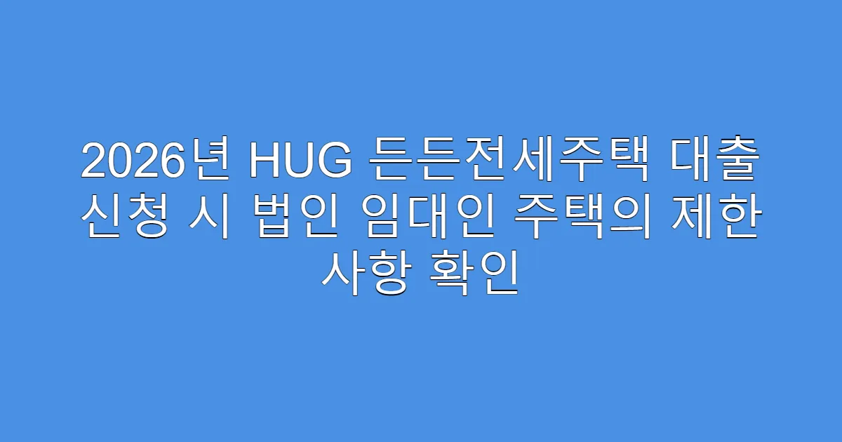 2026년 HUG 든든전세주택 대출 신청 시 법인 임대인 주택의 제한 사항 확인