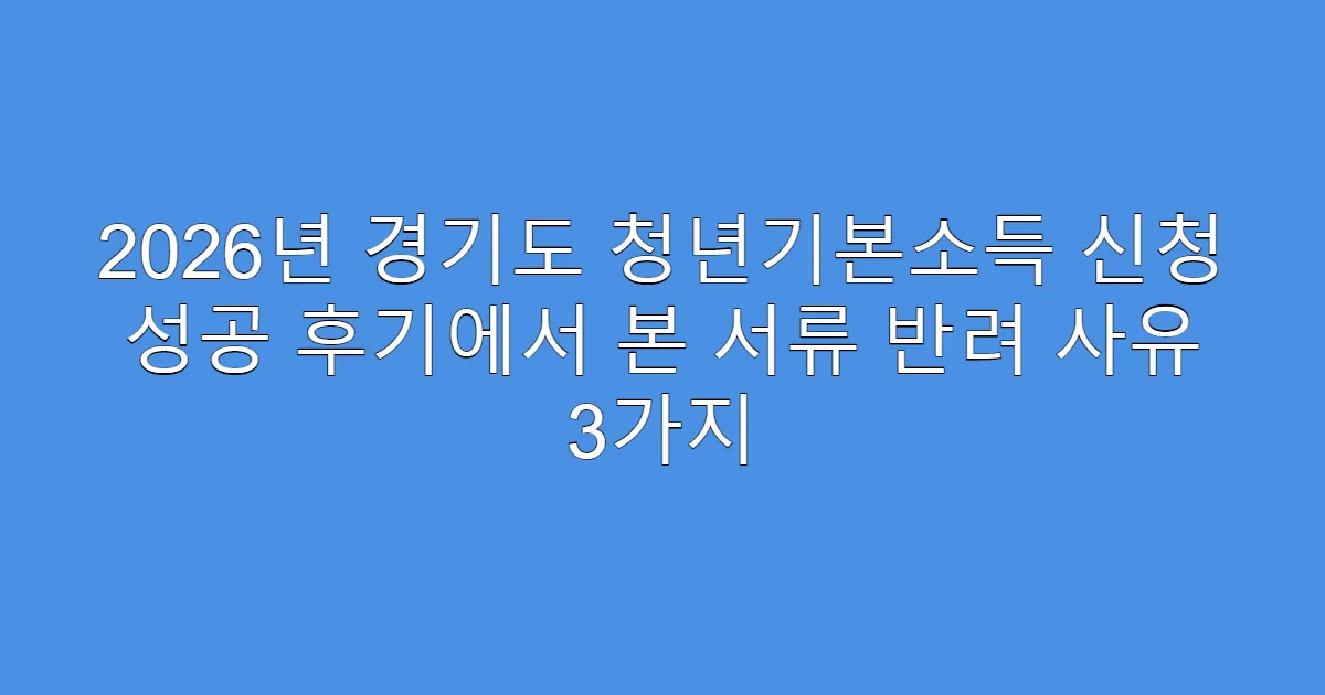 2026년 경기도 청년기본소득 신청 성공 후기에서 본 서류 반려 사유 3가지
