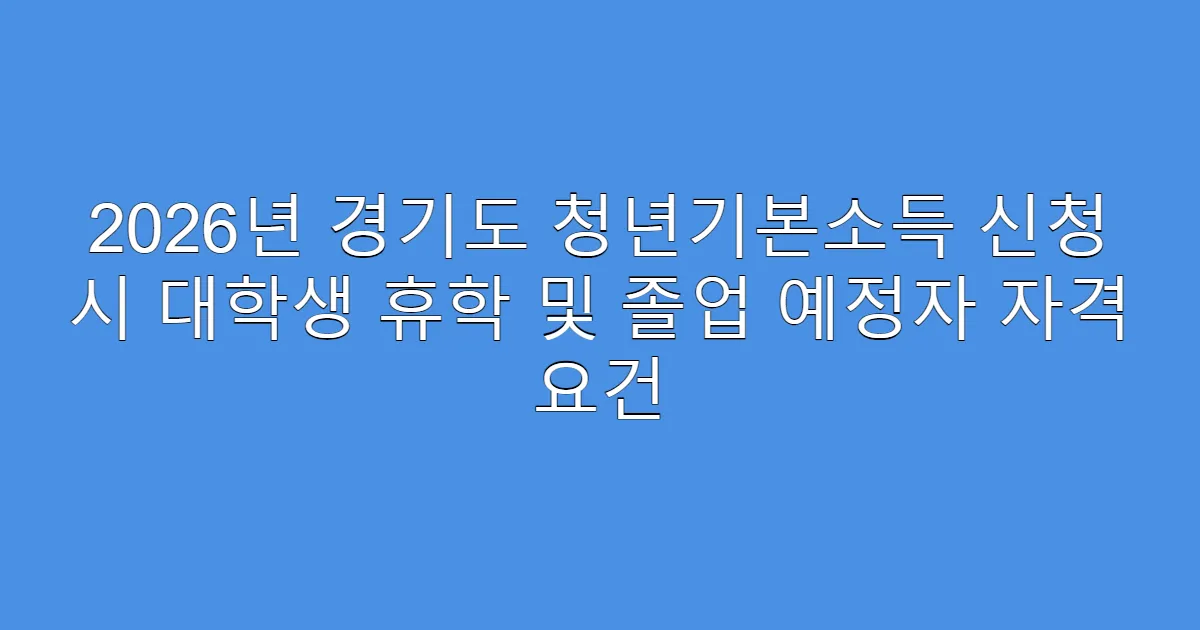 2026년 경기도 청년기본소득 신청 시 대학생 휴학 및 졸업 예정자 자격 요건
