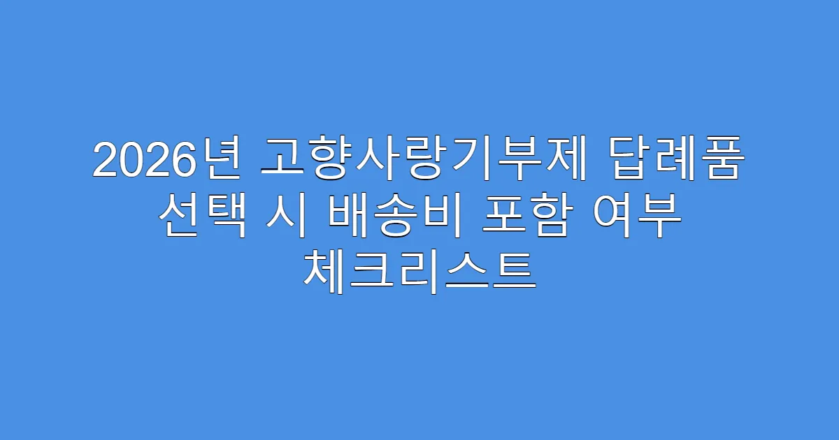 2026년 고향사랑기부제 답례품 선택 시 배송비 포함 여부 체크리스트