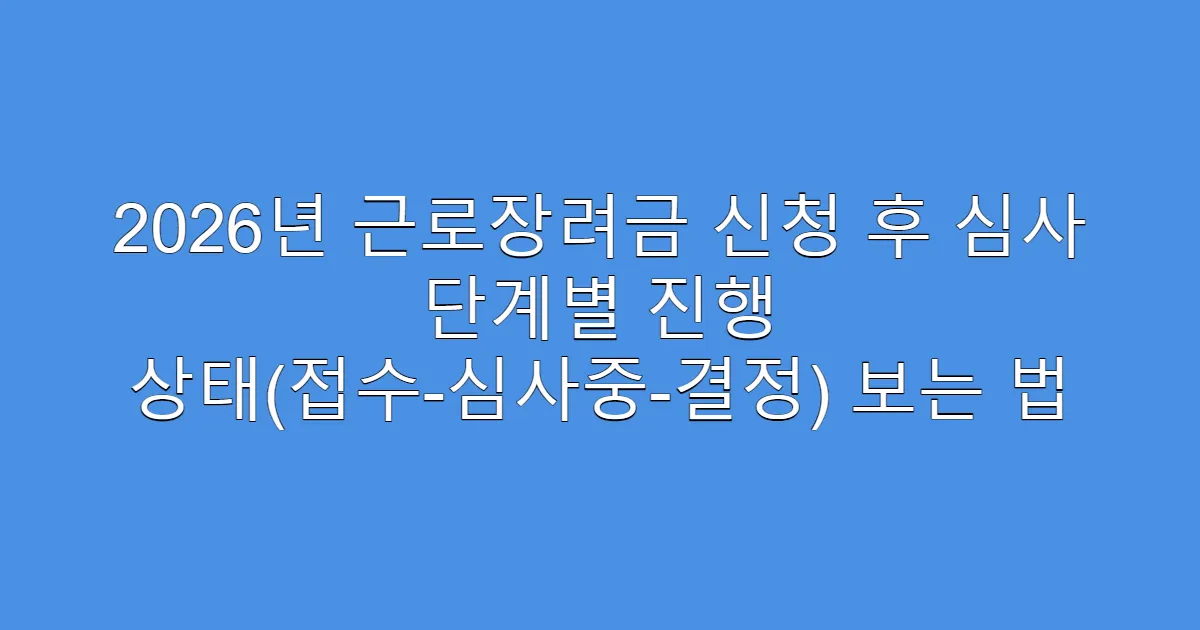 2026년 근로장려금 신청 후 심사 단계별 진행 상태(접수-심사중-결정) 보는 법