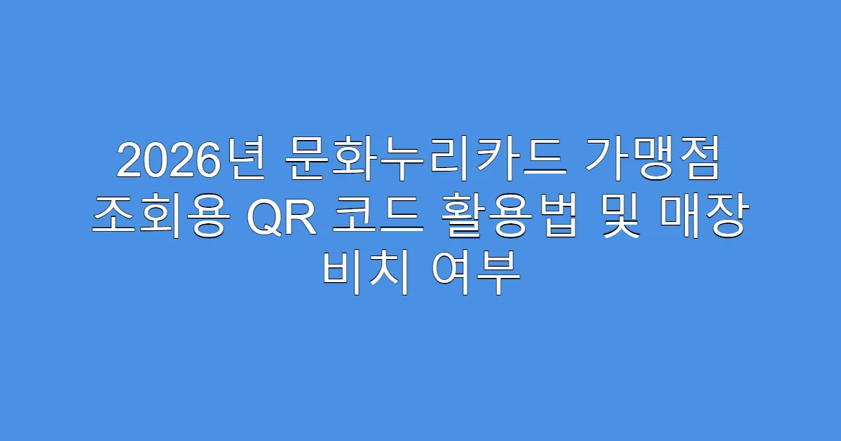 2026년 문화누리카드 가맹점 조회용 QR 코드 활용법 및 매장 비치 여부