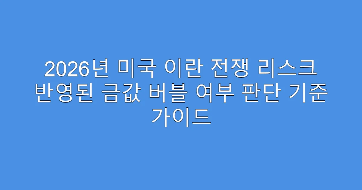 2026년 미국 이란 전쟁 리스크 반영된 금값 버블 여부 판단 기준 가이드