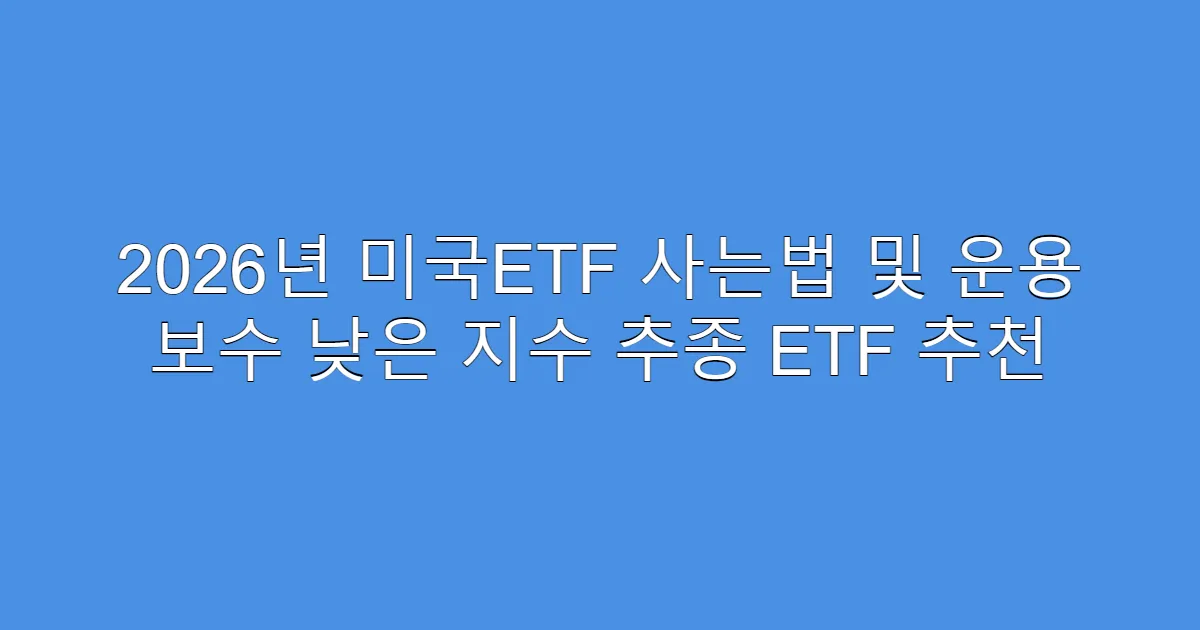 2026년 미국ETF 사는법 및 운용 보수 낮은 지수 추종 ETF 추천