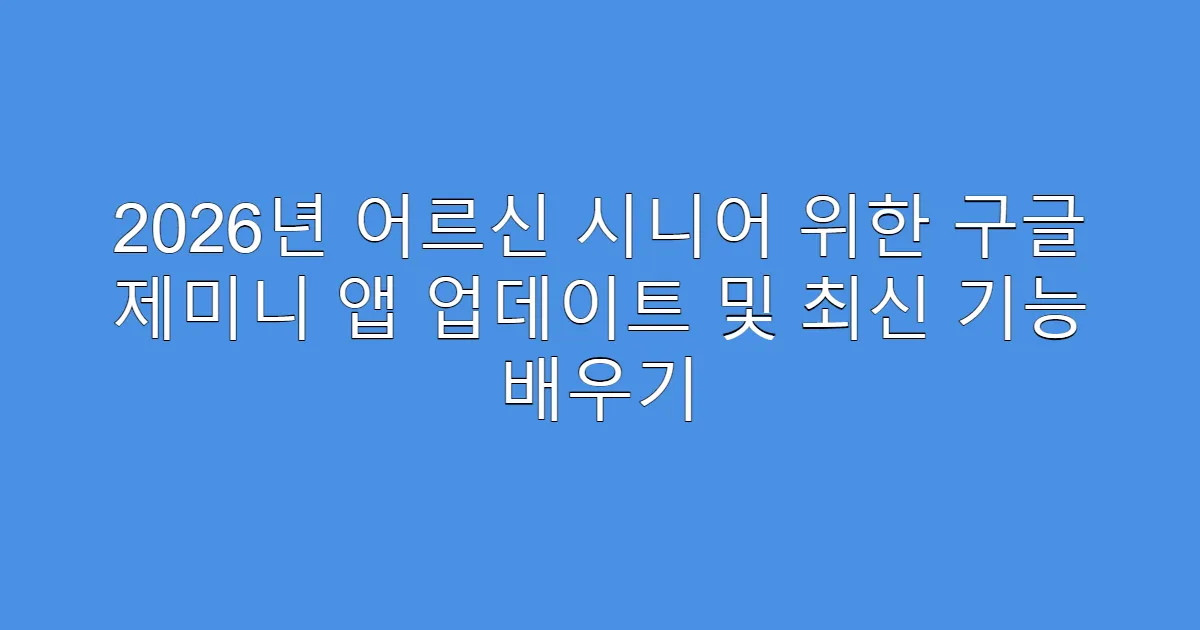 2026년 어르신 시니어 위한 구글 제미니 앱 업데이트 및 최신 기능 배우기
