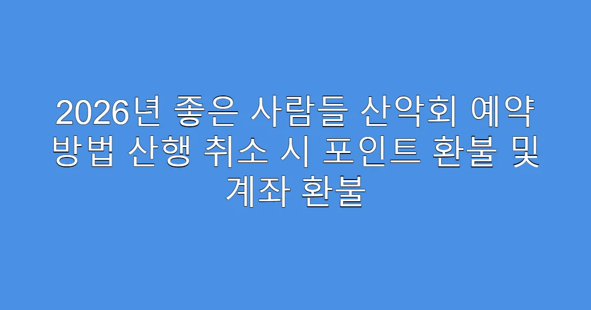 2026년 좋은 사람들 산악회 예약 방법 산행 취소 시 포인트 환불 및 계좌 환불