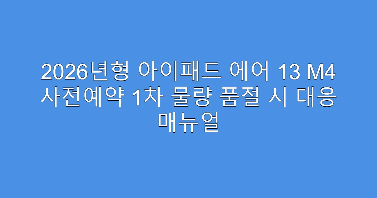 2026년형 아이패드 에어 13 M4 사전예약 1차 물량 품절 시 대응 매뉴얼