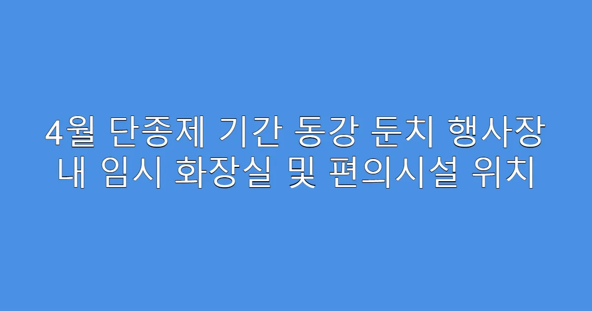 4월 단종제 기간 동강 둔치 행사장 내 임시 화장실 및 편의시설 위치