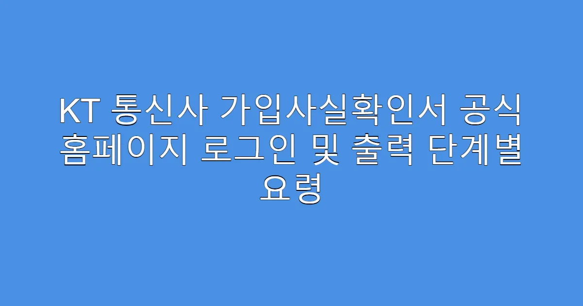 KT 통신사 가입사실확인서 공식 홈페이지 로그인 및 출력 단계별 요령