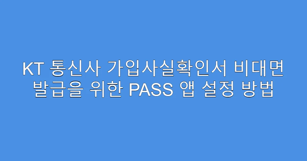 KT 통신사 가입사실확인서 비대면 발급을 위한 PASS 앱 설정 방법