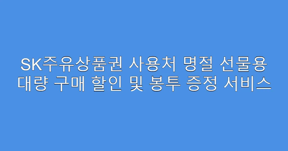 SK주유상품권 사용처 명절 선물용 대량 구매 할인 및 봉투 증정 서비스