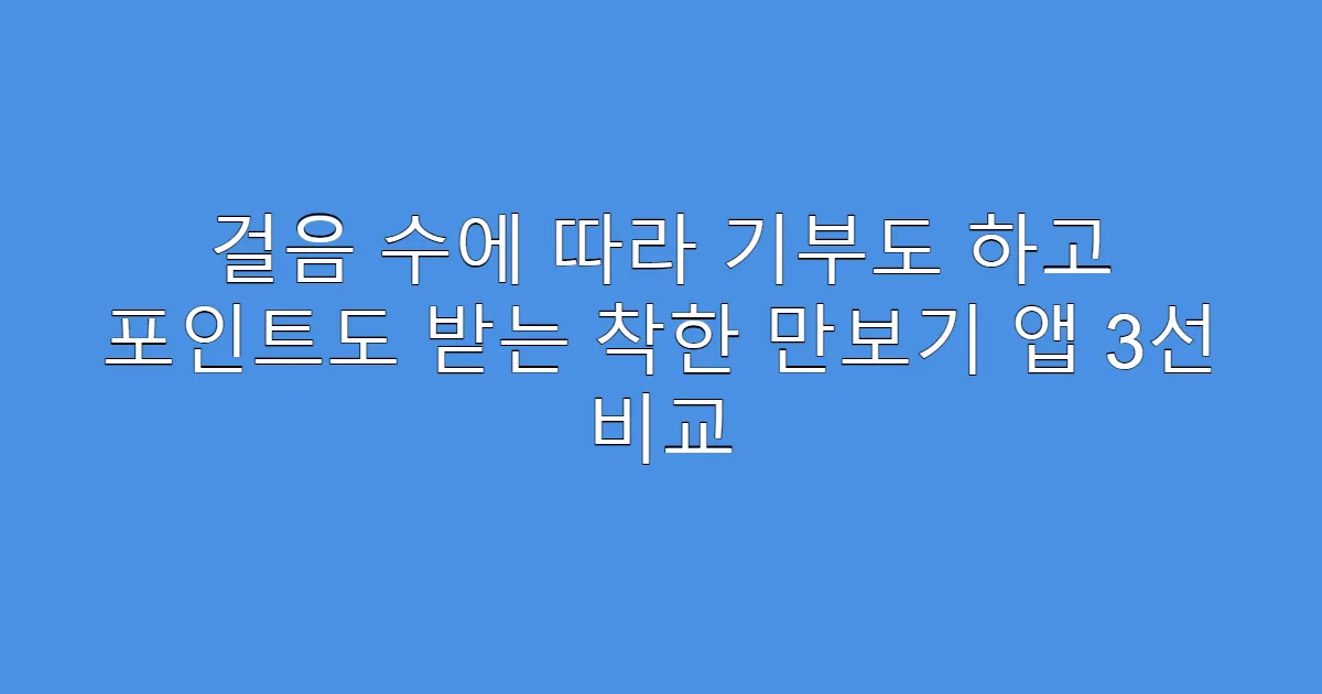걸음 수에 따라 기부도 하고 포인트도 받는 착한 만보기 앱 3선 비교