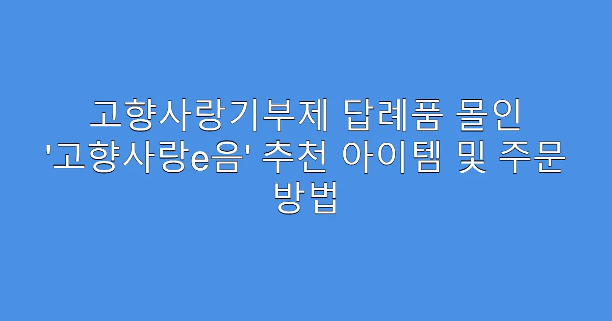 고향사랑기부제 답례품 몰인 ‘고향사랑e음’ 추천 아이템 및 주문 방법