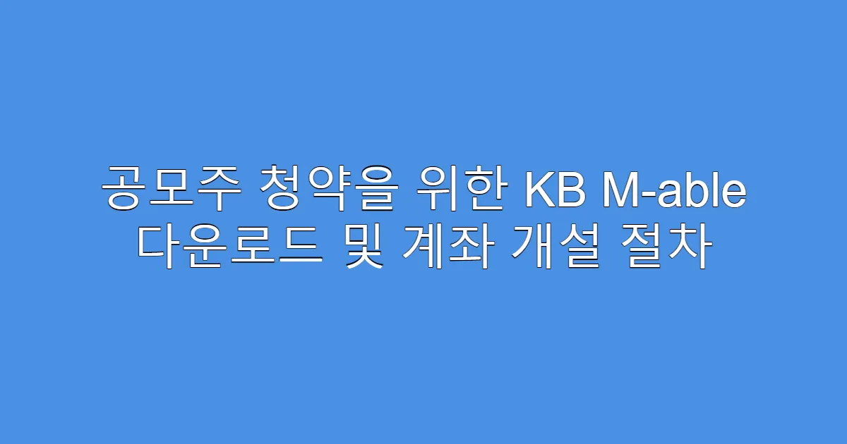 공모주 청약을 위한 KB M-able 다운로드 및 계좌 개설 절차