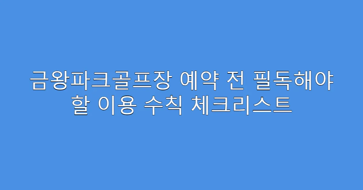 금왕파크골프장 예약 전 필독해야 할 이용 수칙 체크리스트