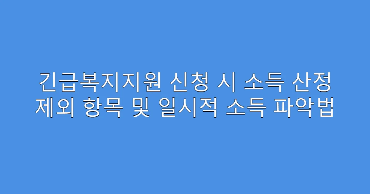 긴급복지지원 신청 시 소득 산정 제외 항목 및 일시적 소득 파악법