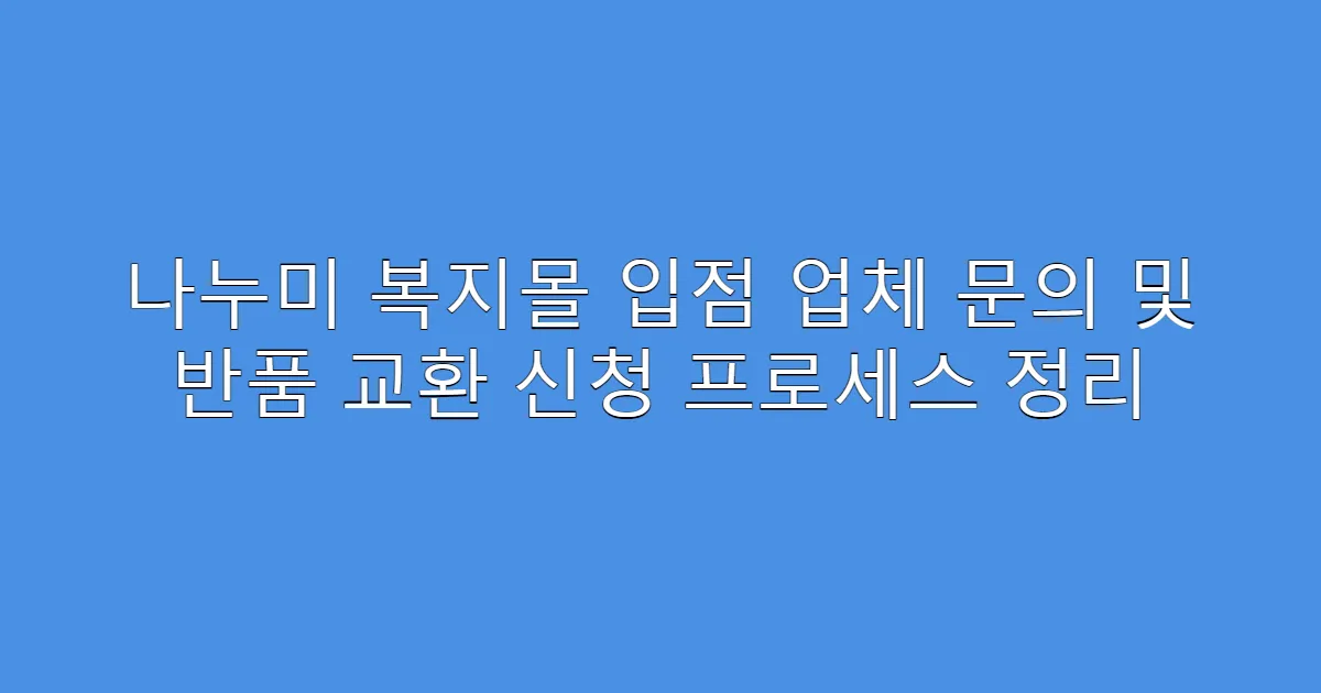 나누미 복지몰 입점 업체 문의 및 반품 교환 신청 프로세스 정리