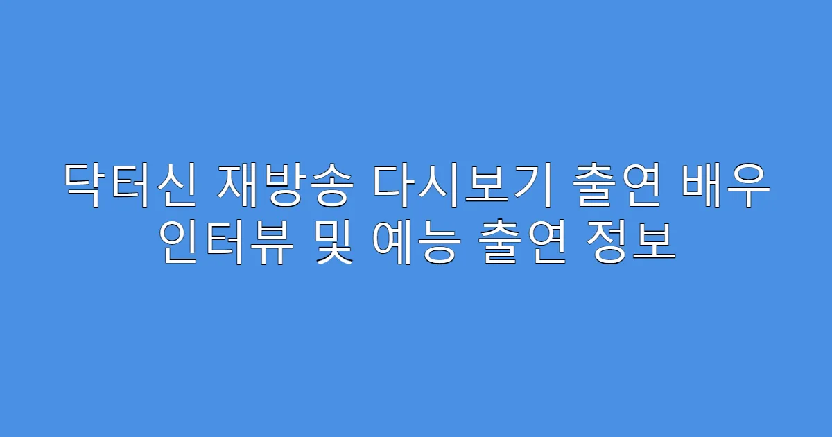 닥터신 재방송 다시보기 출연 배우 인터뷰 및 예능 출연 정보