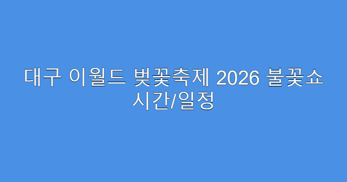 대구 이월드 벚꽃축제 2026 불꽃쇼 시간/일정