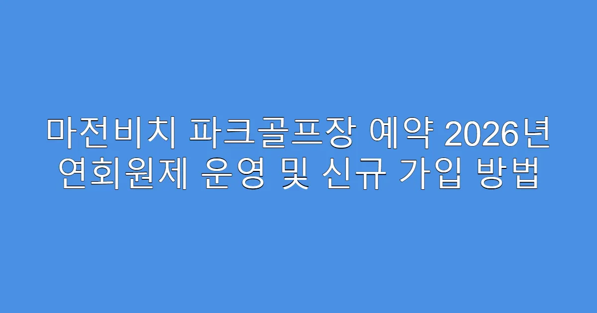 마전비치 파크골프장 예약 2026년 연회원제 운영 및 신규 가입 방법